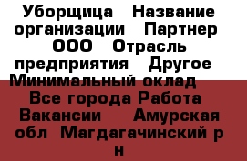 Уборщица › Название организации ­ Партнер, ООО › Отрасль предприятия ­ Другое › Минимальный оклад ­ 1 - Все города Работа » Вакансии   . Амурская обл.,Магдагачинский р-н